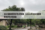 会计继续教育考试答案（2022年会计继续教育考试答案）