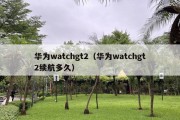 华为watchgt2（华为watchgt2续航多久）