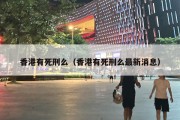 香港有死刑么（香港有死刑么最新消息）