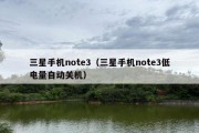 三星手机note3（三星手机note3低电量自动关机）