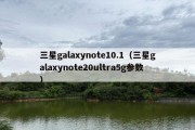 三星galaxynote10.1（三星galaxynote20ultra5g参数）