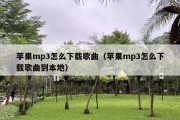 苹果mp3怎么下载歌曲（苹果mp3怎么下载歌曲到本地）