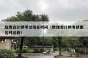 助理会计师考试报名时间（助理会计师考试报名时间表）