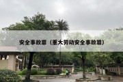 安全事故罪（重大劳动安全事故罪）