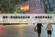 国家一等功臣每月多少钱（一等功臣奖金多少）