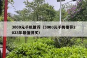 3000元手机推荐（3000元手机推荐2023年最值得买）