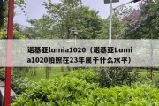 诺基亚lumia1020（诺基亚Lumia1020拍照在23年属于什么水平）