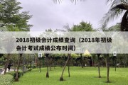 2018初级会计成绩查询（2018年初级会计考试成绩公布时间）