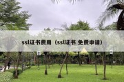 ssl证书费用（ssl证书 免费申请）