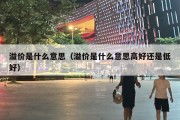 溢价是什么意思（溢价是什么意思高好还是低好）