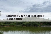 2018初级会计报名入口（2018初级会计成绩公布时间）