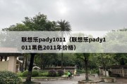 联想乐pady1011（联想乐pady1011黑色2011年价格）