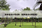 吉林省会计考试网（吉林省会计网官网）