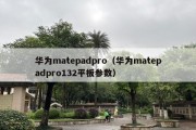 华为matepadpro（华为matepadpro132平板参数）