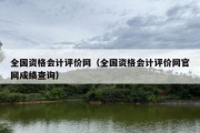 全国资格会计评价网（全国资格会计评价网官网成绩查询）