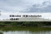 红米redmi（红米redminote13怎么样）