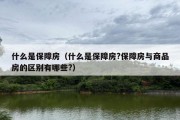 什么是保障房（什么是保障房?保障房与商品房的区别有哪些?）