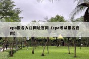 cpa报名入口网址官网（cpa考试报名官网）