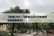 飞利浦c600（飞利浦C6201手机拍照功能最新款式）