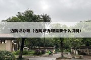 边防证办理（边防证办理需要什么资料）