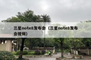 三星note8发布会（三星note8发布会视频）