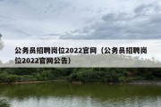 公务员招聘岗位2022官网（公务员招聘岗位2022官网公告）