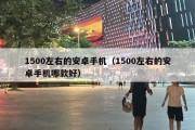 1500左右的安卓手机（1500左右的安卓手机哪款好）