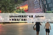 iphone4恢复出厂设置（iphone4 恢复出厂设置）