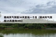 赣州天气预报30天查询一个月（赣州天气预报15天查询30n）