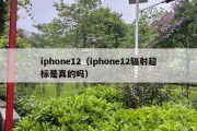 iphone12（iphone12辐射超标是真的吗）