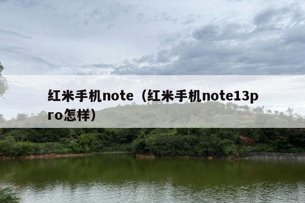 红米手机note（红米手机note13pro怎样）