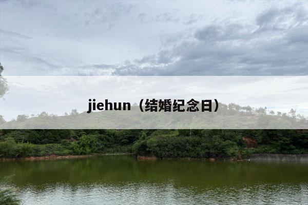 jiehun（结婚纪念日）