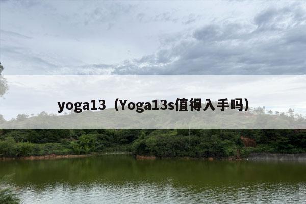 yoga13（Yoga13s值得入手吗）