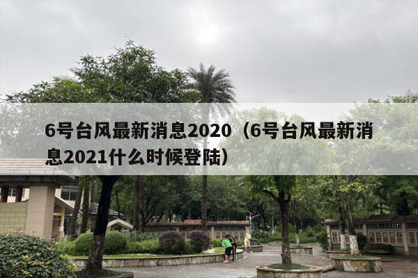 6号台风最新消息2020（6号台风最新消息2021什么时候登陆）