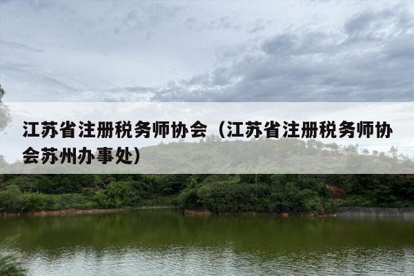 江苏省注册税务师协会（江苏省注册税务师协会苏州办事处）