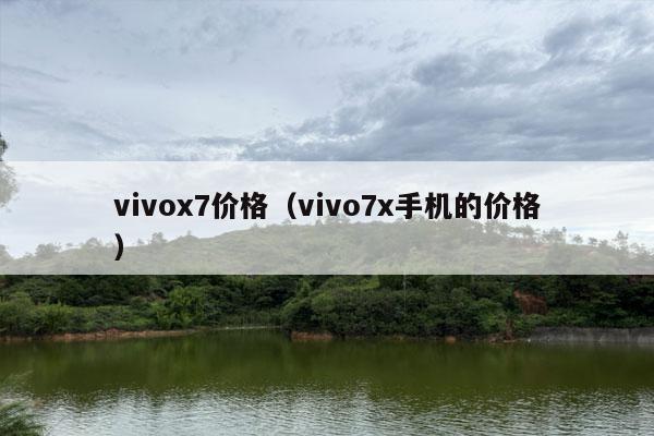 vivox7价格（vivo7x手机的价格）