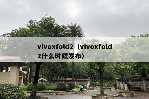 vivoxfold2（vivoxfold2什么时候发布）