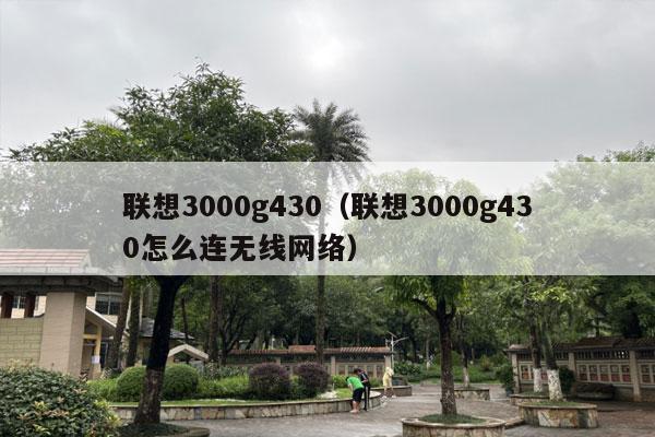 联想3000g430（联想3000g430怎么连无线网络）