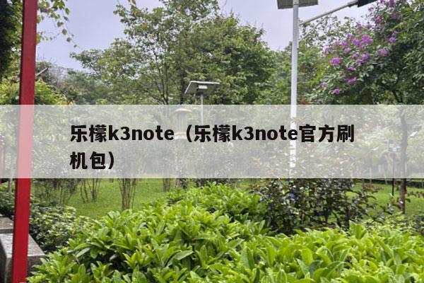 乐檬k3note（乐檬k3note官方刷机包）