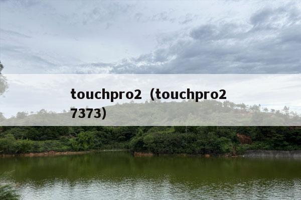 touchpro2（touchpro2 7373）