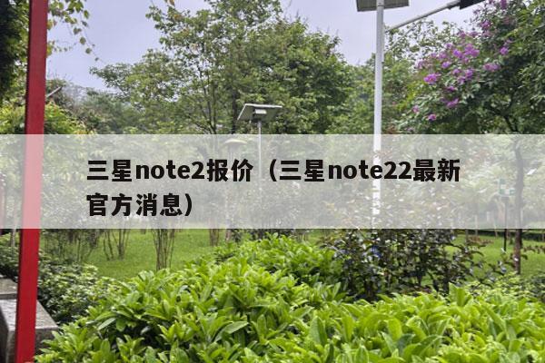 三星note2报价（三星note22最新官方消息）