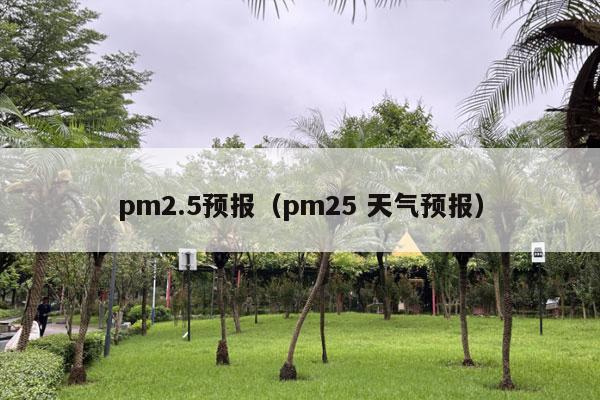 pm2.5预报（pm25 天气预报）