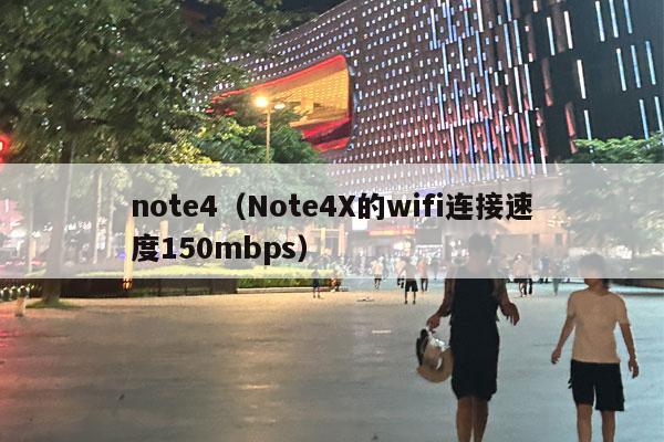 note4（Note4X的wifi连接速度150mbps）