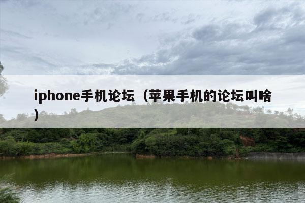 iphone手机论坛（苹果手机的论坛叫啥）