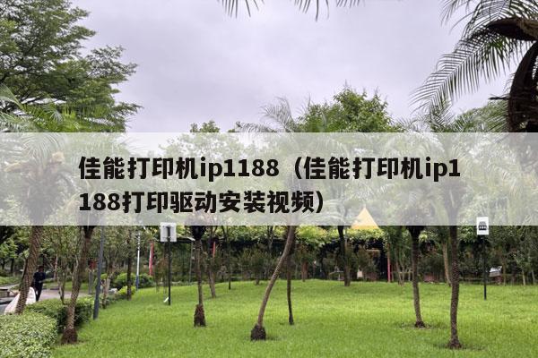 佳能打印机ip1188（佳能打印机ip1188打印驱动安装视频）