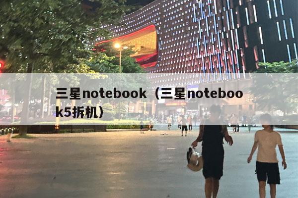 三星notebook（三星notebook5拆机）