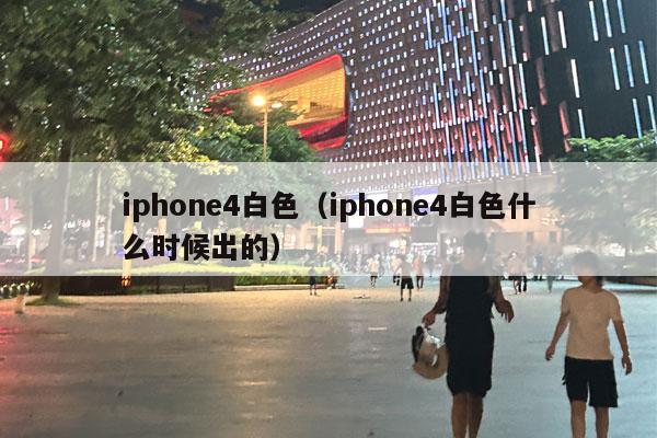 iphone4白色（iphone4白色什么时候出的）