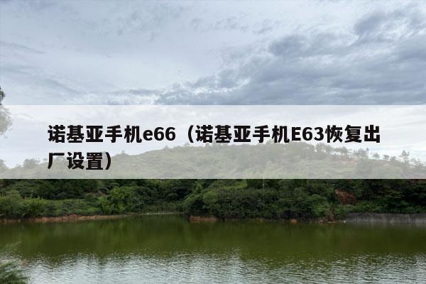 诺基亚手机e66（诺基亚手机E63恢复出厂设置）