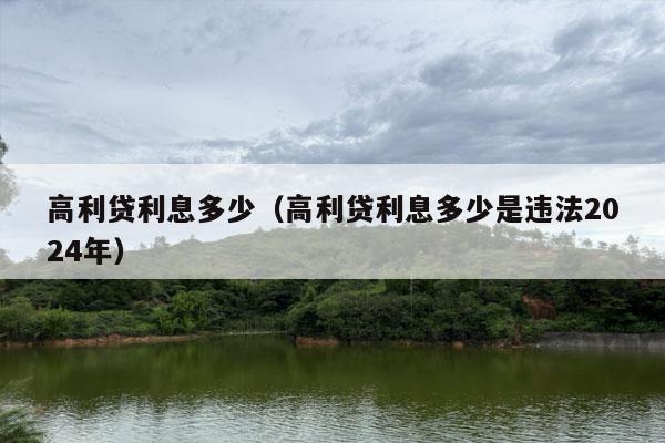 高利贷利息多少（高利贷利息多少是违法2024年）