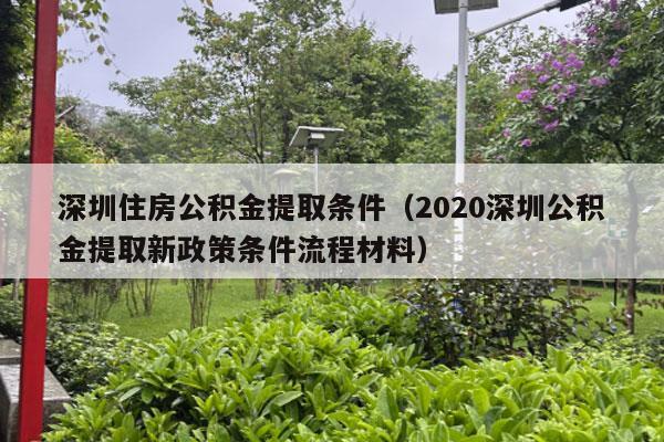 深圳住房公积金提取条件（2020深圳公积金提取新政策条件流程材料）